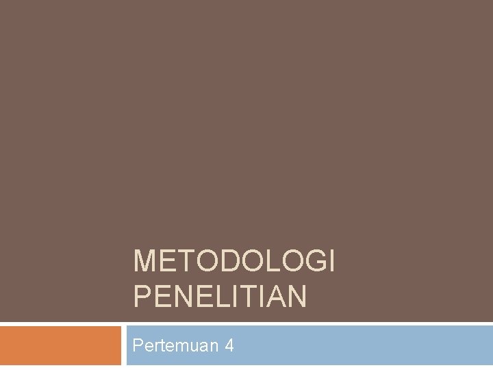 METODOLOGI PENELITIAN Pertemuan 4 