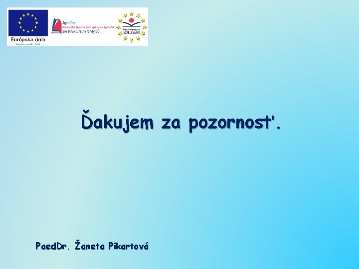 Ďakujem za pozornosť. Paed. Dr. Žaneta Pikartová 
