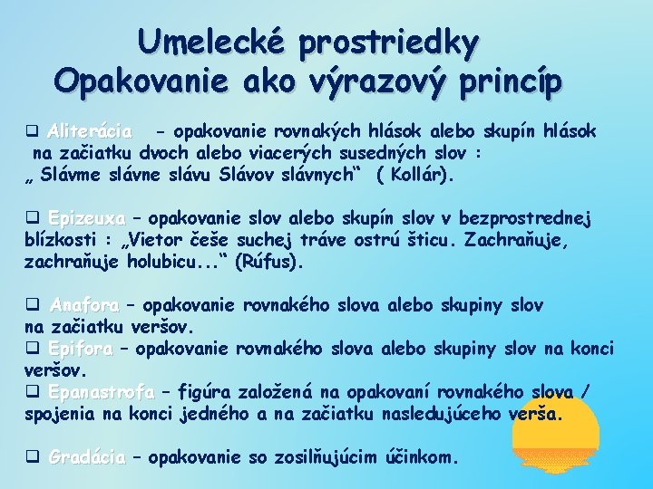 Umelecké prostriedky Opakovanie ako výrazový princíp q Aliterácia - opakovanie rovnakých hlások alebo skupín