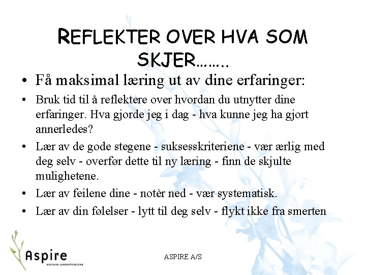 REFLEKTER OVER HVA SOM SKJER……. . • Få maksimal læring ut av dine erfaringer: REFLEKTER OVER HVA SOM SKJER……. . • Få maksimal læring ut av dine erfaringer: