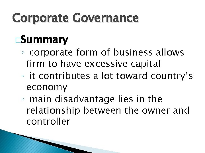 Corporate Governance �Summary ◦ corporate form of business allows firm to have excessive capital