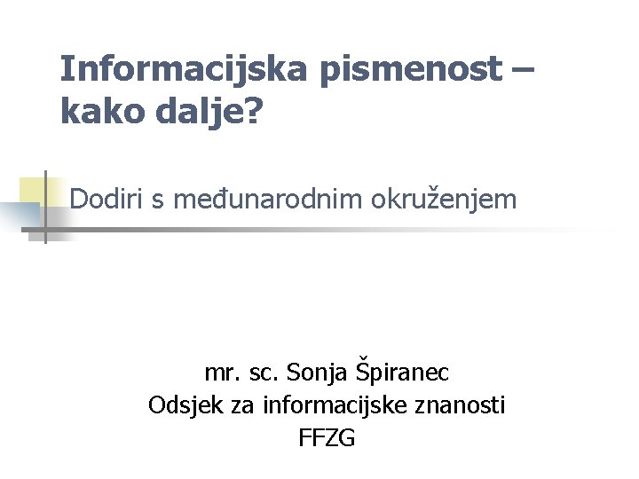 Informacijska pismenost – kako dalje? Dodiri s međunarodnim okruženjem mr. sc. Sonja Špiranec Odsjek