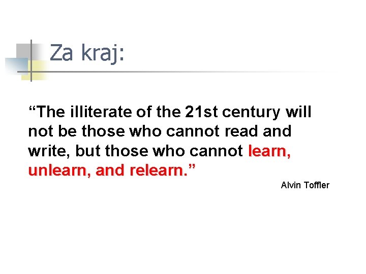 Za kraj: “The illiterate of the 21 st century will not be those who