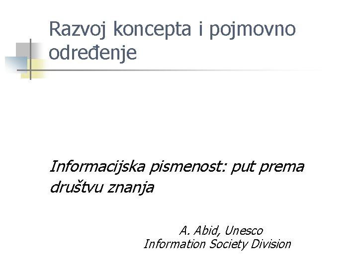 Razvoj koncepta i pojmovno određenje Informacijska pismenost: put prema društvu znanja A. Abid, Unesco