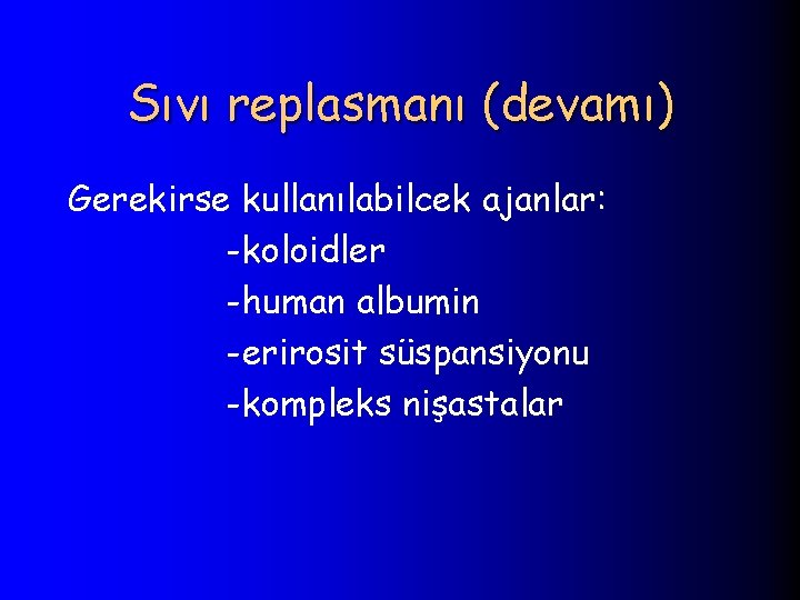 Sıvı replasmanı (devamı) Gerekirse kullanılabilcek ajanlar: -koloidler -human albumin -erirosit süspansiyonu -kompleks nişastalar 