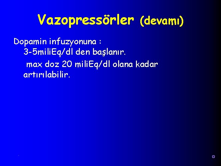 Vazopressörler (devamı) Dopamin infuzyonuna : 3 -5 mili. Eq/dl den başlanır. max doz 20