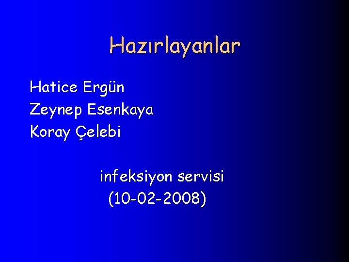 Hazırlayanlar Hatice Ergün Zeynep Esenkaya Koray Çelebi infeksiyon servisi (10 -02 -2008) 