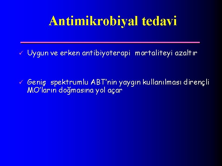 Antimikrobiyal tedavi ü Uygun ve erken antibiyoterapi mortaliteyi azaltır ü Geniş spektrumlu ABT’nin yaygın