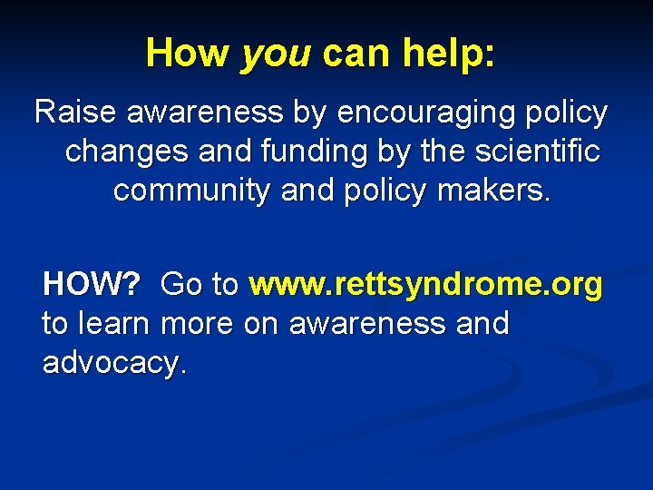 How you can help: Raise awareness by encouraging policy changes and funding by the