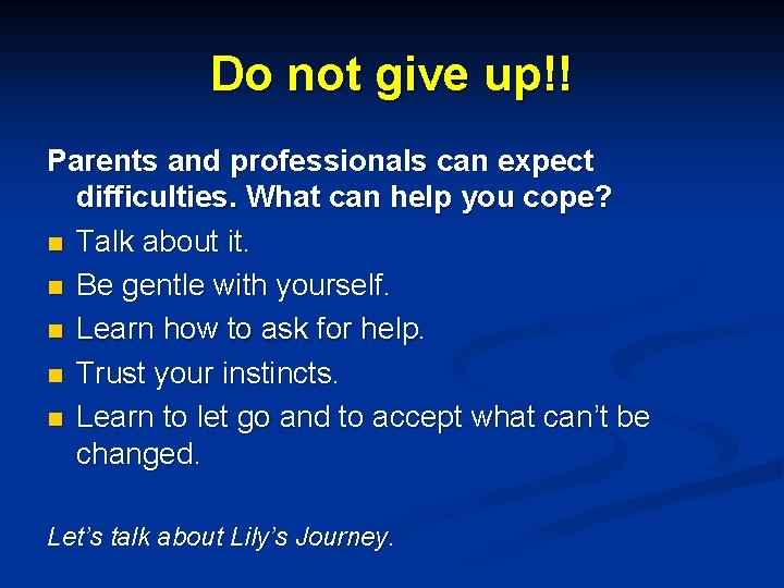 Do not give up!! Parents and professionals can expect difficulties. What can help you