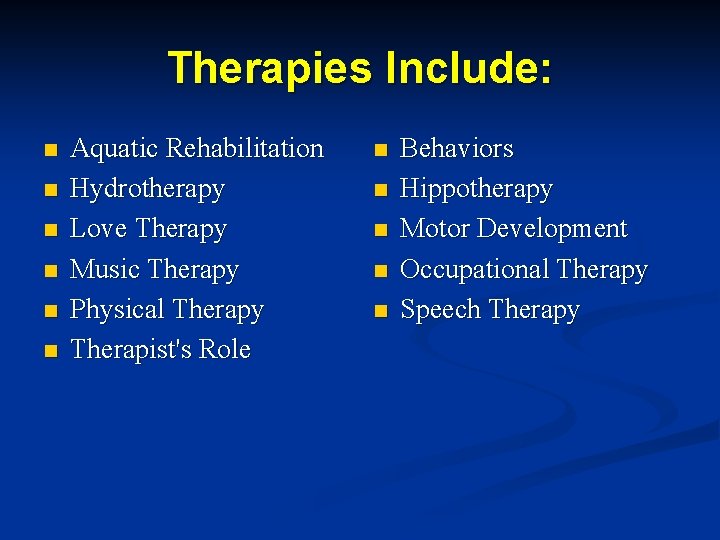 Therapies Include: n n n Aquatic Rehabilitation Hydrotherapy Love Therapy Music Therapy Physical Therapy
