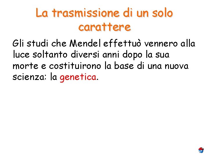 La trasmissione di un solo carattere Gli studi che Mendel effettuò vennero alla luce La trasmissione di un solo carattere Gli studi che Mendel effettuò vennero alla luce