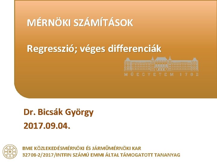 MÉRNÖKI SZÁMÍTÁSOK Regresszió; véges differenciák Dr. Bicsák György 2017. 09. 04. BME KÖZLEKEDÉSMÉRNÖKI ÉS