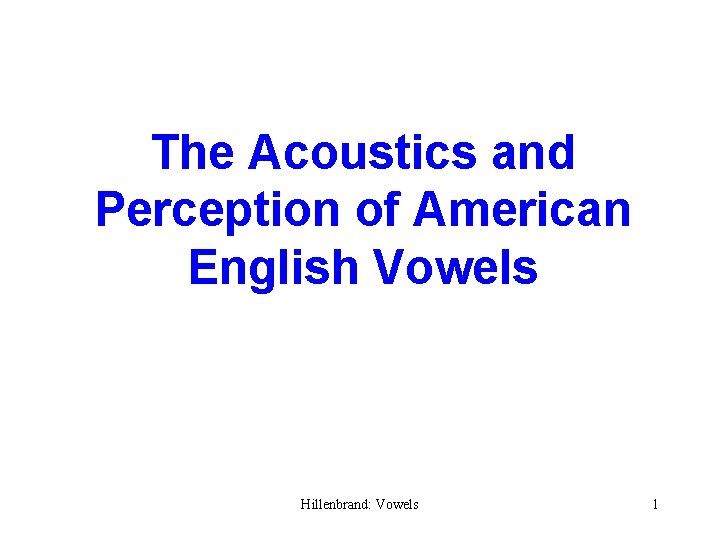 The Acoustics and Perception of American English Vowels Hillenbrand: Vowels 1 