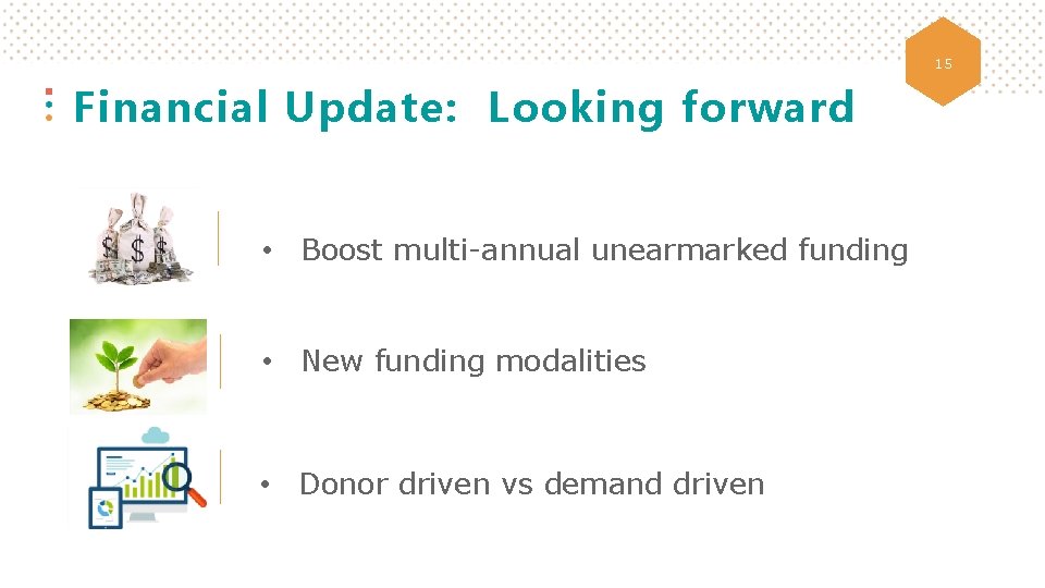 15 Financial Update: Looking forward • Boost multi-annual unearmarked funding • New funding modalities