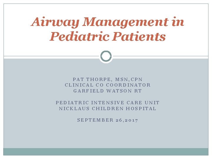 Airway Management in Pediatric Patients PAT THORPE, MSN, CPN CLINICAL CO COORDINATOR GARFIELD WATSON