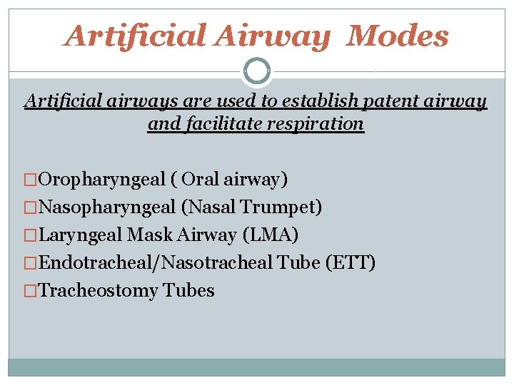 Artificial Airway Modes Artificial airways are used to establish patent airway and facilitate respiration