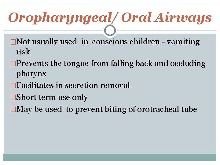 Oropharyngeal/ Oral Airways �Not usually used in conscious children - vomiting risk �Prevents the