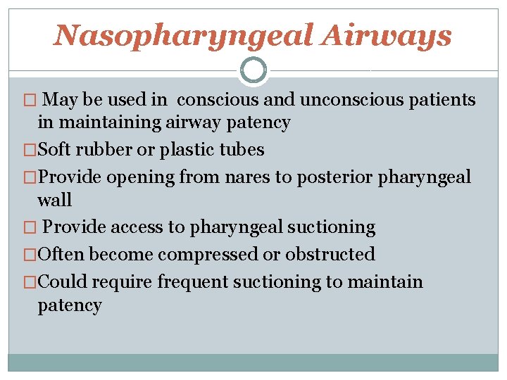 Nasopharyngeal Airways � May be used in conscious and unconscious patients in maintaining airway