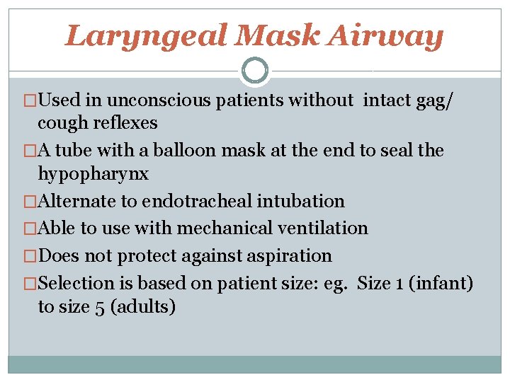 Laryngeal Mask Airway �Used in unconscious patients without intact gag/ cough reflexes �A tube