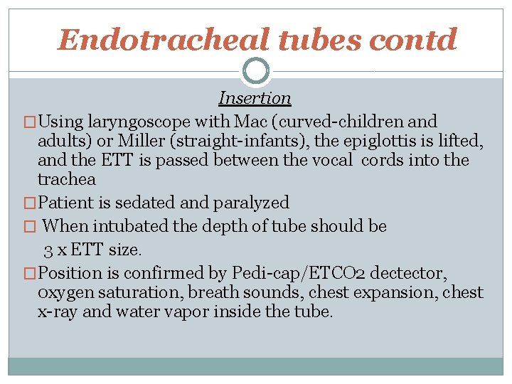 Endotracheal tubes contd Insertion �Using laryngoscope with Mac (curved-children and adults) or Miller (straight-infants),