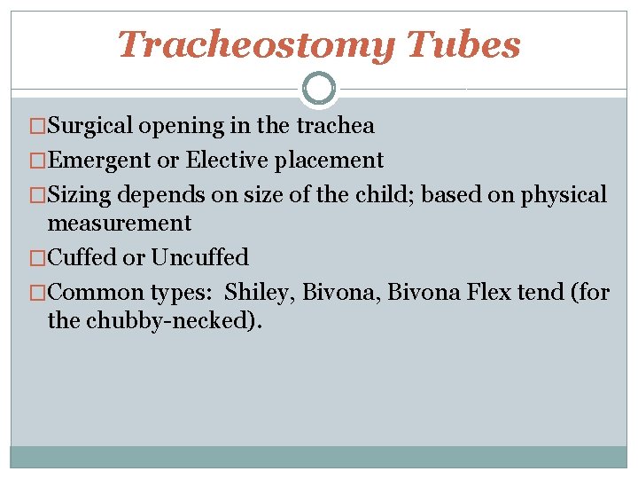 Tracheostomy Tubes �Surgical opening in the trachea �Emergent or Elective placement �Sizing depends on