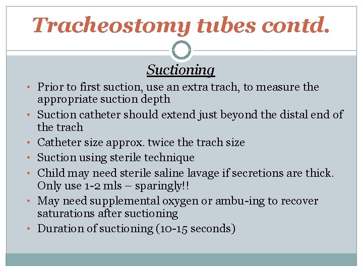 Tracheostomy tubes contd. Suctioning • Prior to first suction, use an extra trach, to