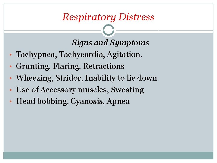 Respiratory Distress • • • Signs and Symptoms Tachypnea, Tachycardia, Agitation, Grunting, Flaring, Retractions