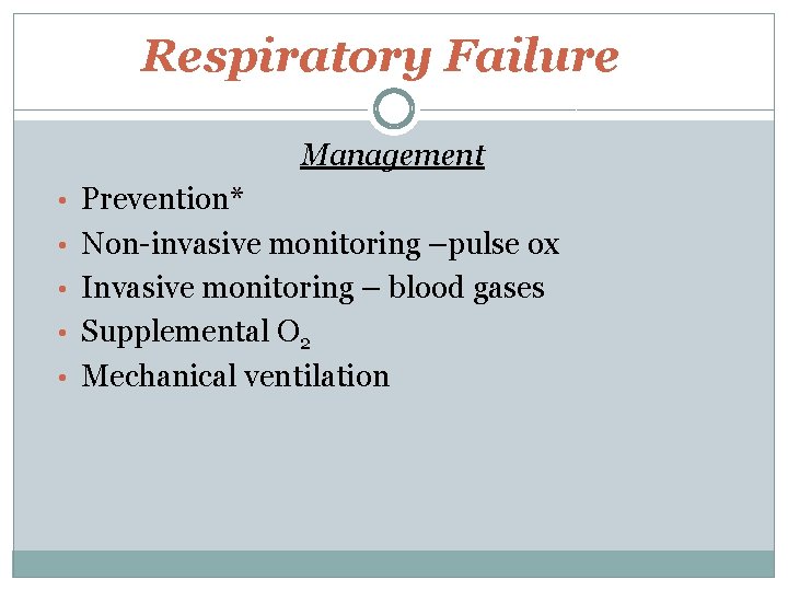 Respiratory Failure Management • Prevention* • Non-invasive monitoring –pulse ox • Invasive monitoring –