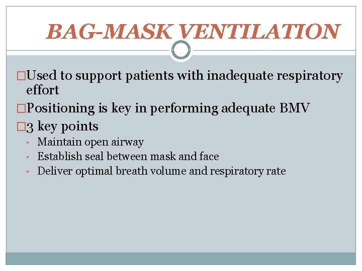 BAG-MASK VENTILATION �Used to support patients with inadequate respiratory effort �Positioning is key in