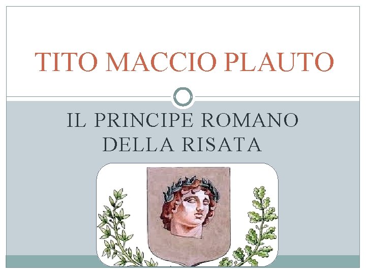 TITO MACCIO PLAUTO IL PRINCIPE ROMANO DELLA RISATA 