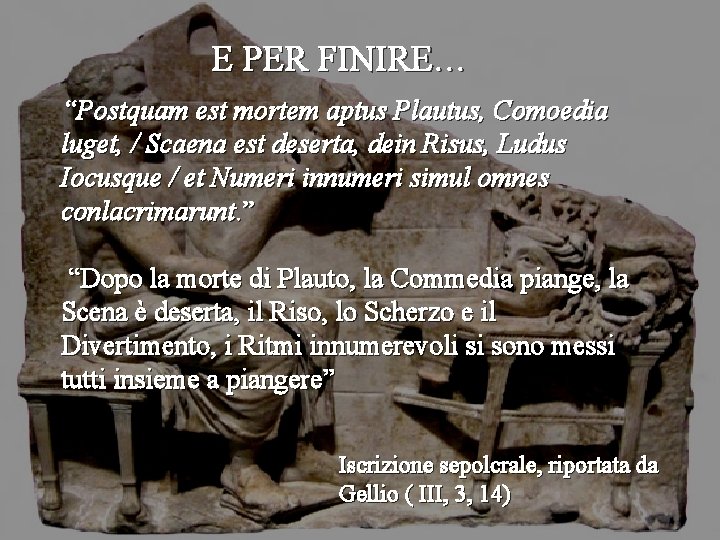 E PER FINIRE… “Postquam est mortem aptus Plautus, Comoedia luget, / Scaena est deserta,