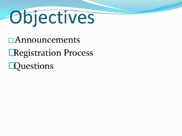 Objectives � Announcements �Registration Process �Questions 