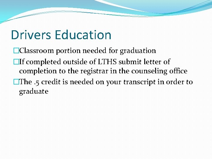 Drivers Education �Classroom portion needed for graduation �If completed outside of LTHS submit letter