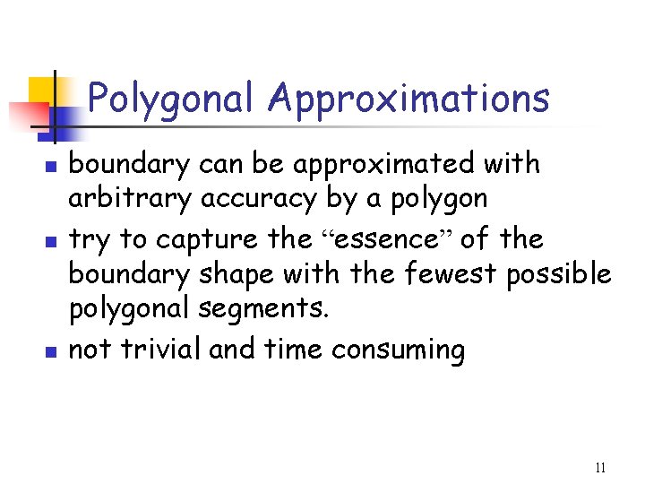 Polygonal Approximations n n n boundary can be approximated with arbitrary accuracy by a