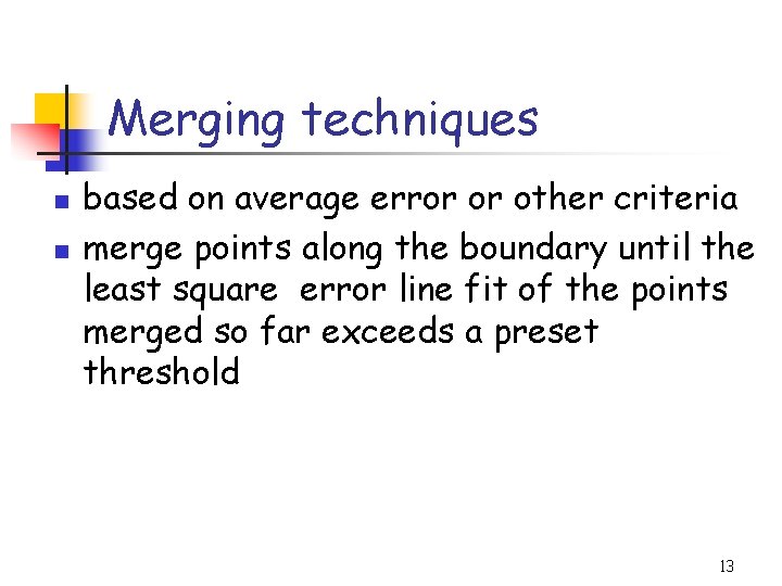 Merging techniques n n based on average error or other criteria merge points along