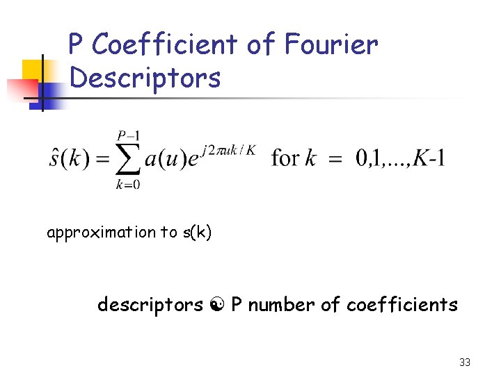 P Coefficient of Fourier Descriptors approximation to s(k) descriptors P number of coefficients 33