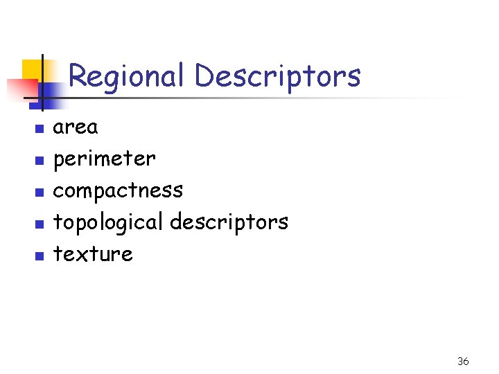 Regional Descriptors n n n area perimeter compactness topological descriptors texture 36 