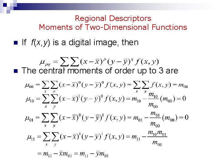 Regional Descriptors Moments of Two-Dimensional Functions n If f(x, y) is a digital image,