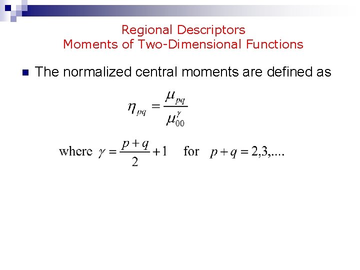 Regional Descriptors Moments of Two-Dimensional Functions n The normalized central moments are defined as