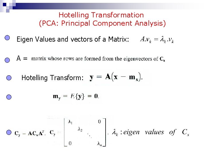 Hotelling Transformation (PCA: Principal Component Analysis) Eigen Values and vectors of a Matrix: A=