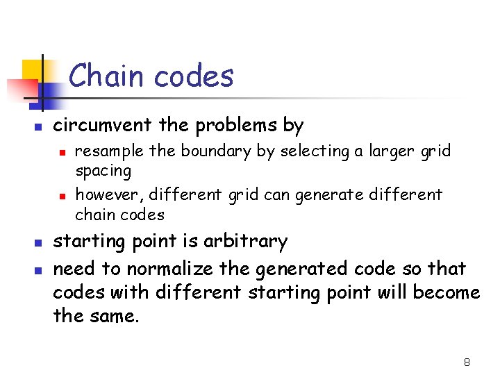 Chain codes n circumvent the problems by n n resample the boundary by selecting