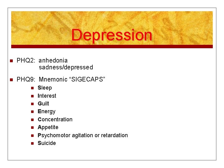 Depression n PHQ 2: anhedonia sadness/depressed n PHQ 9: Mnemonic “SIGECAPS” n n n