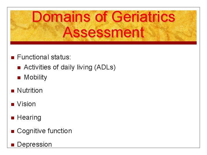 Domains of Geriatrics Assessment n Functional status: n Activities of daily living (ADLs) n