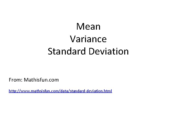 Mean Variance Standard Deviation From: Mathisfun. com http: //www. mathsisfun. com/data/standard-deviation. html 