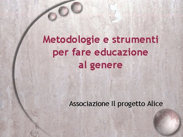 Metodologie e strumenti per fare educazione al genere Associazione Il progetto Alice 