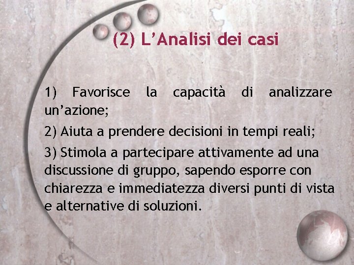 (2) L’Analisi dei casi 1) Favorisce un’azione; la capacità di analizzare 2) Aiuta a