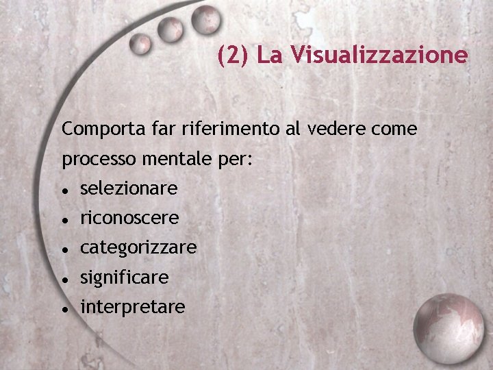 (2) La Visualizzazione Comporta far riferimento al vedere come processo mentale per: selezionare riconoscere