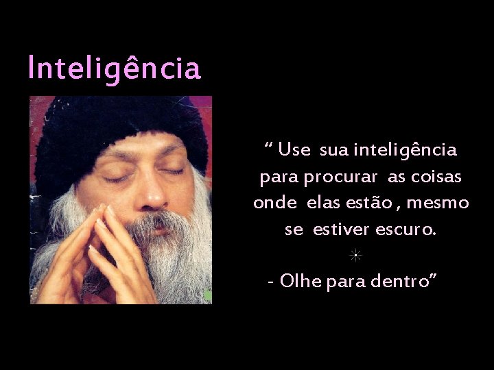 Inteligência “ Use sua inteligência para procurar as coisas onde elas estão , mesmo