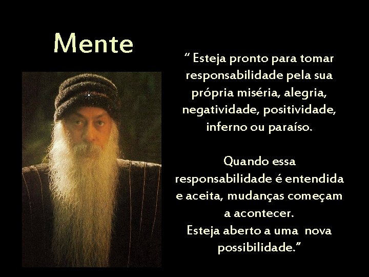 Mente “ Esteja pronto para tomar responsabilidade pela sua própria miséria, alegria, negatividade, positividade,